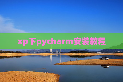 xp下pycharm安装教程 xp下pycharm安装教程